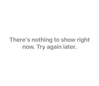 there's nothing to show right now try again later