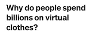 why do people spend billions on virtual clothes?